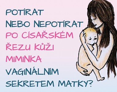 Potírat nebo nepotírat po císařském řezu kůži miminka vaginálním sekretem matky?